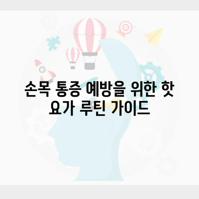 손목 통증 예방을 위한 핫 요가 루틴 가이드