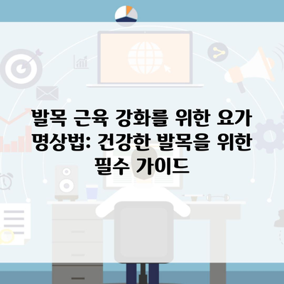 발목 근육 강화를 위한 요가 명상법: 건강한 발목을 위한 필수 가이드