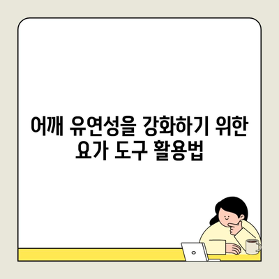 어깨 유연성을 강화하기 위한 요가 도구 활용법