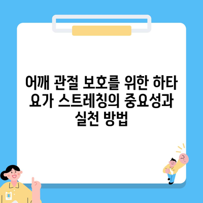 어깨 관절 보호를 위한 하타 요가 스트레칭의 중요성과 실천 방법