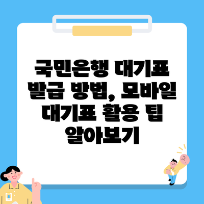 국민은행 대기표 발급 방법, 모바일 대기표 활용 팁 알아보기