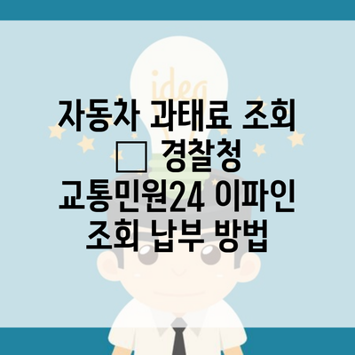 자동차 과태료 조회 – 경찰청 교통민원24 이파인 조회 납부 방법