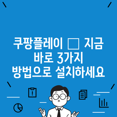 쿠팡플레이 – 지금 바로 3가지 방법으로 설치하세요