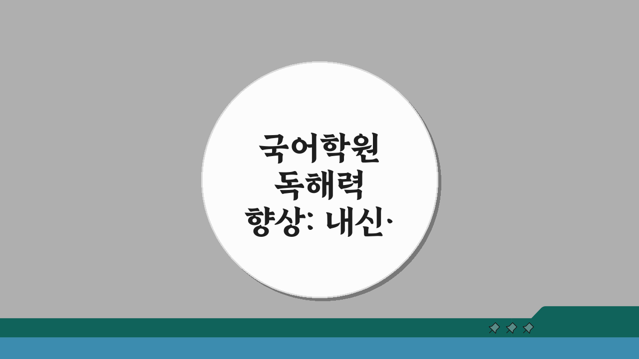 국어학원 독해력 향상: 내신·논술·수행평가 완벽 대비 5가지 전략