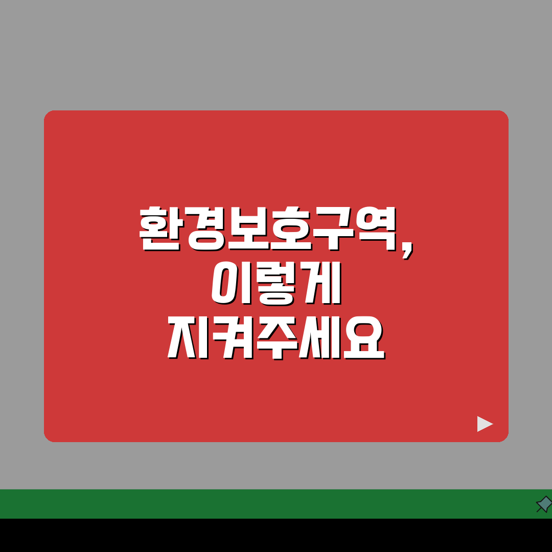 환경보호구역 내 금지 행위 가이드 | 보호지역별 제한 사항 비교 꿀팁 공유해요