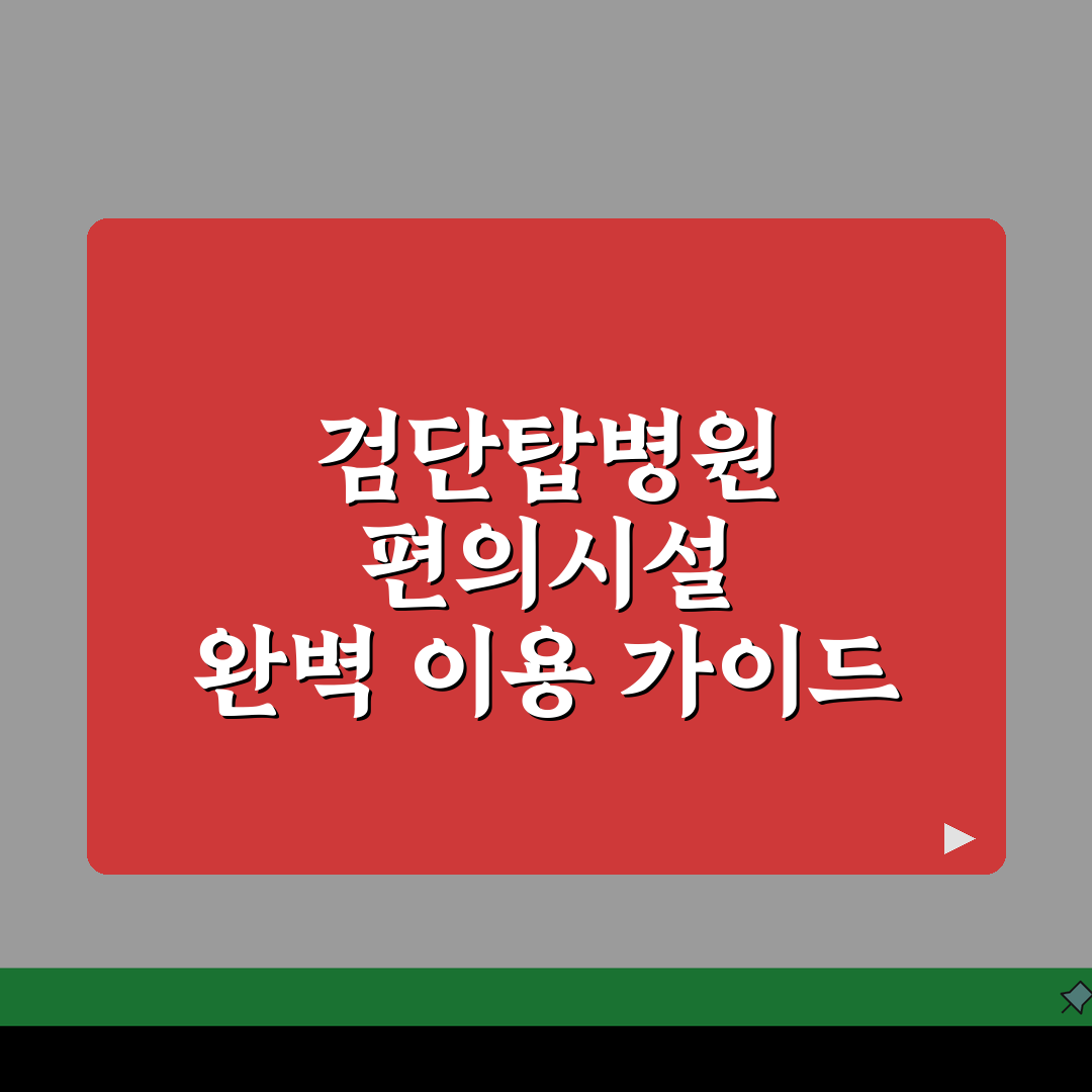 검단탑병원 편의시설 안내 | 약국, 편의점, 식당, 은행위치 꿀팁 공유해요!